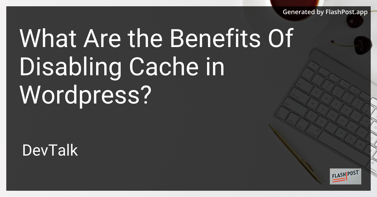 what are the benefits of disabling cache in wordpress?