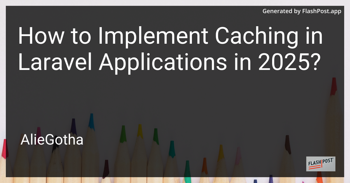 How to Implement Caching in Laravel Applications in 2025?