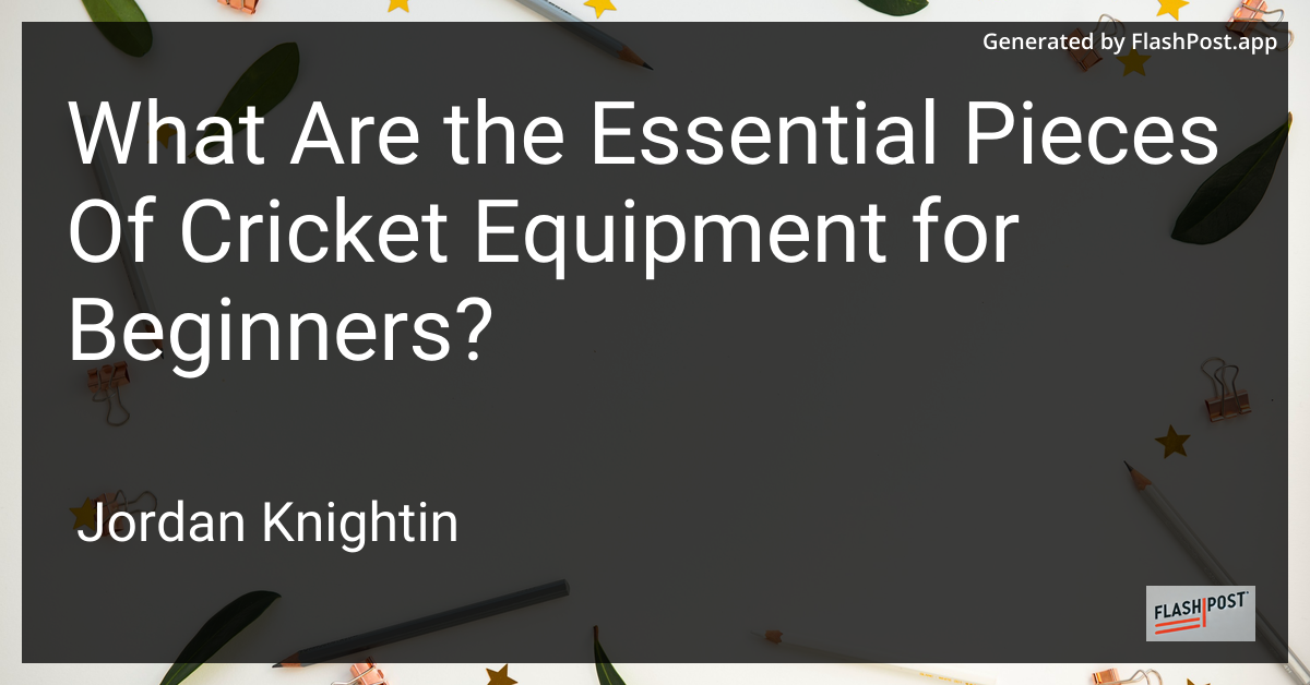 What Are the Essential Pieces Of Cricket Equipment for Beginners?