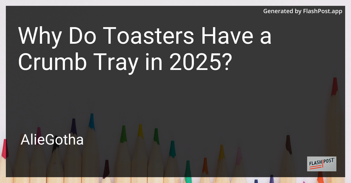 Why Do Toasters Have a Crumb Tray in 2025?