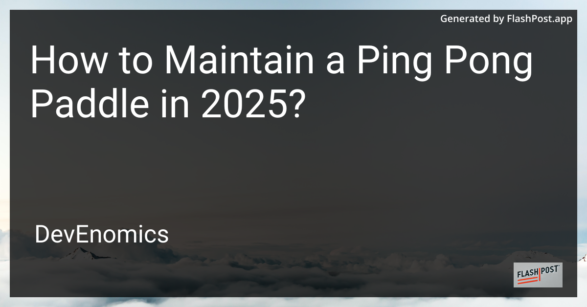 How to Maintain a Ping Pong Paddle in 2025?