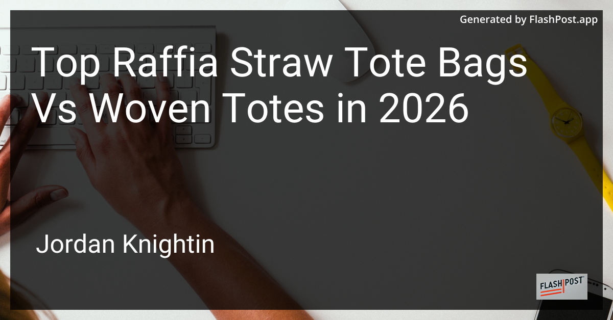 Top Raffia Straw Tote Bags Vs Woven Totes in 2026